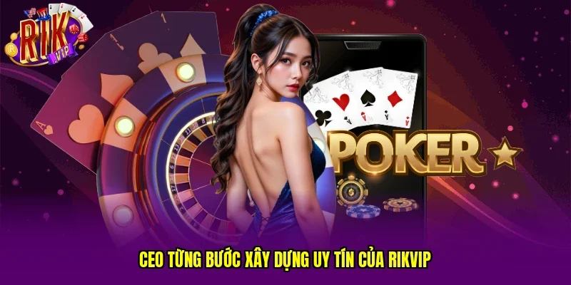 CEO từng bước xây dựng uy tín của RIKVIP 