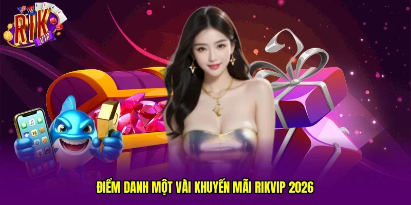 Điểm danh một vài khuyến mãi RIKVIP 2026