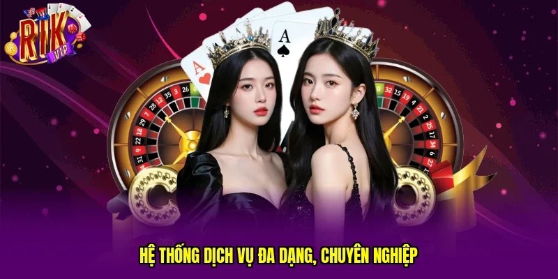 Hệ thống dịch vụ đa dạng, chuyên nghiệp