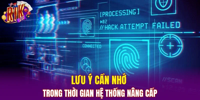 Lưu ý cần nhớ trong thời gian hệ thống nâng cấp