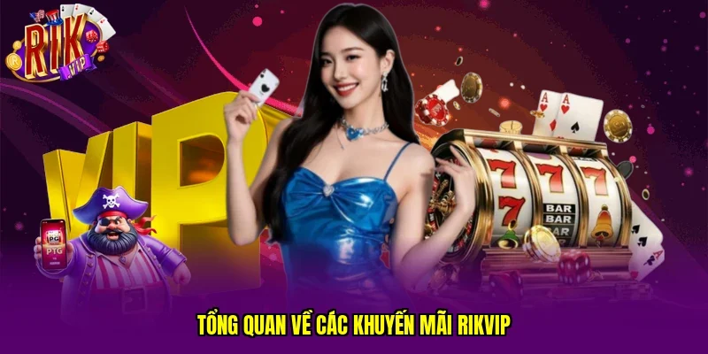 Tổng quan về các khuyến mãi RIKVIP