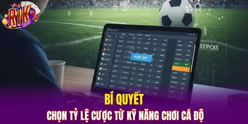 Bí quyết chọn tỷ lệ cược từ kỹ năng chơi cá độ