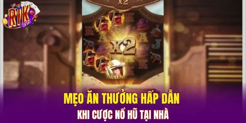 Mẹo ăn thưởng hấp dẫn khi cược nổ hũ tại nhà
