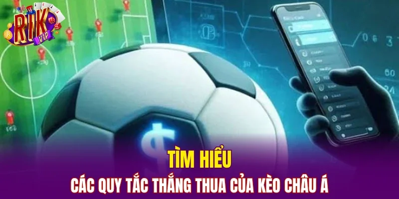 Tìm hiểu các quy tắc thắng thua của kèo châu á
