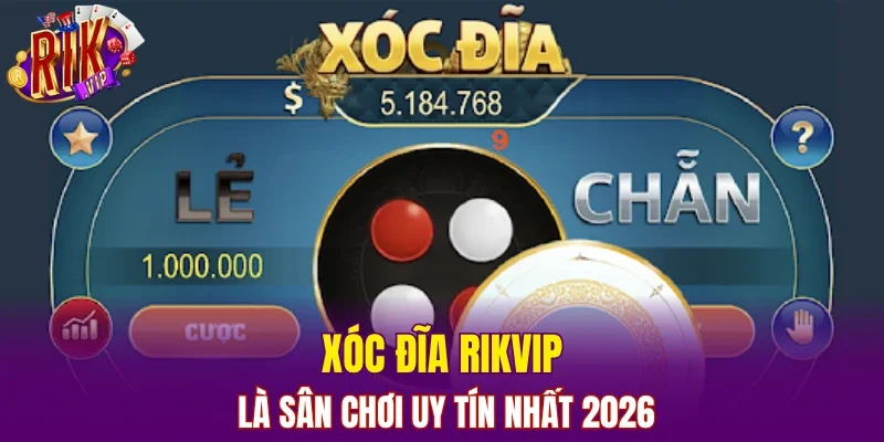 Xóc đĩa RIKVIP là sân chơi uy tín nhất 2026